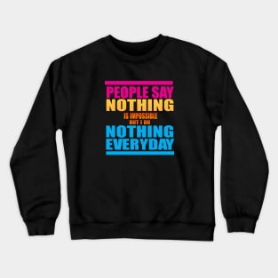 People Say Nothing is Impossible Crewneck Sweatshirt